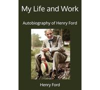 My Life and Work: Autobiography of Henry Ford