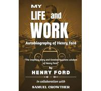 My Life and Work: Autobiography of Henry Ford