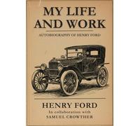 MY LIFE AND WORK: Autobiography of Henry Ford