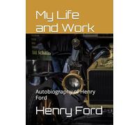 My Life and Work: Autobiography of Henry Ford