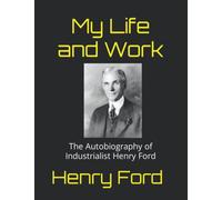 My Life and Work: The Autobiography of Industrialist Henry Ford