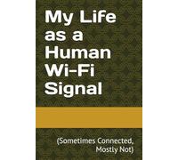 My Life as a Human Wi-Fi Signal: (Sometimes Connected, Mostly Not)
