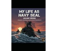 My Life as a Navy SEAL: Discipline, Brotherhood, and the Cost of Commitment