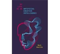 My Life as an Artificial Creative Intelligence by Mark Amerika Mark Amerika (Auteur)