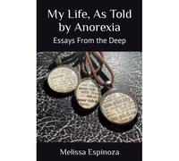 My Life, As Told By Anorexia: Essays From The Deep