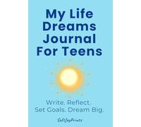 My Life Dreams Journal for Teens: Write. Reflect. Set Goals. Dream Big.