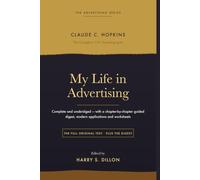 My Life in Advertising: The Complete 1927 Autobiography - With a Chapter-by-Chapter Guided Digest, Modern Applications and Worksheets