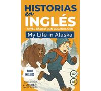 My Life in Alaska: Aprende inglés con una novela (200 páginas) en 24 capítulos A1-A2, principiantes. Audio gratuito, ejercicios, vocabulario inglés-español (Lectura graduada en inglés).