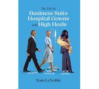 My Life in Business Suits, Hospital Gowns, and High Heels: In Control, Being Controlled, Out of Control!