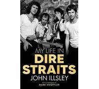 My Life in Dire Straits: The Inside Story of One of the Biggest Bands in Rock
