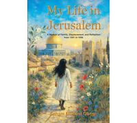 My Life in Jerusalem: A Memoir of Family, Displacement, and Reflection from 1941 to 1948