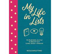 My Life in Lists: An Illustrated Journal to Record Your Loves, Goals + Dreams!