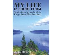 My Life In Short Form: Stories From My Early Life In King's Point, Newfoundland