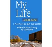 My Life...kinda, sorta. I SHOULD BE DEAD!!!: My Early Years Trying to Stay Alive