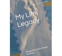 My Life Legacy: Things My Family Needs To Know