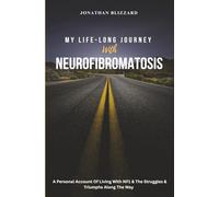MY LIFE-LONG JOURNEY With NEUROFIBROMATOSIS: A Personal Account of Living with NF1 & The Struggles & Triumphs Along the Way