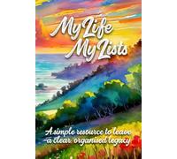 My Life My Lists A Simple Resource to Leave a Clear, Organised Legacy: A Guide With Space for End-of-life Planning, Estate Organisation, Final Arrangements and Personal Records