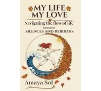 MY LIFE, MY LOVE: Navigating the flow of life, between silences and rebirths