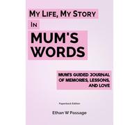 My Life, My Story: In Mum's Words: Mum's Guided Journal of Memories, Lessons, and Love - Paperback Edition