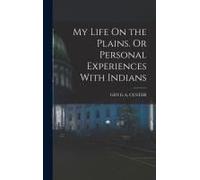My Life On The Plains. Or Personal Experiences With Indians