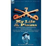My Life On The Plains Or Personal Experiences With Indians