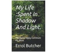 My Life :Spent In Shadow And Light.: The Aging Hippy Continues His Muse.