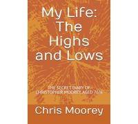My Life: The Highs and Lows: The Secret Diary of Christopher Robin Moorey, Aged 76¾
