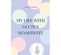 My life with gluten sensitivity: Everyday life with gluten sensitivity, histamine intolerance and intestinal health