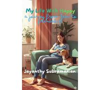 My Life With Happy: A Journey from Fear to Friendship-How Love, Kindness, and Awareness Can Transform Your Relationship with Pets (and Yourself)