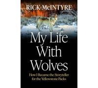 My Life With Wolves: How I Became the Storyteller for the Yellowstone Packs