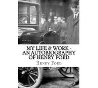 My Life & Work - An Autobiography of Henry Ford