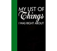 My list of Things I was Right About: Notebook with Quotes On The Cover for Friends, Colleague, Co-workers, Family, Office, Teammates, Employees (6x9 inches)