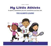 My Little Athlete...In sports, sometimes you win, sometimes you lose, but YOU ALWAYS LEARN!