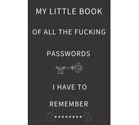 MY LITTLE BOOK OF ALL THE FUCKING PASSWORDS I HAVE TO REMEMBER: Password Log Book And Internet Password Organizer And Username Keeper Address Book For ... Remember Journal notebook