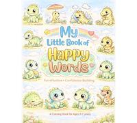 My Little Book of Happy Words: Coloring Book for Kids: Super Cute Dinosaurs, Build Confidence with Self-Belief, Positive 'I am' Affirmation, Encourage ... Moments, Emotional Growth, Spark Imagination