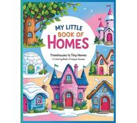 My Little Book of Homes: Treehouses to Tiny Homes: A Coloring Book of Unique Houses