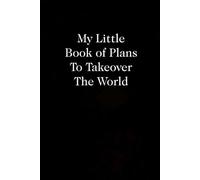 My Little Book of Plans To Takeover The World: Blank Lined Notebook with Funny Quote On Cover for Parents, Coworkers,Workplace, Office, Teammates, School, Friends (Size 6"x9")