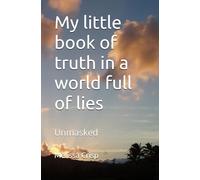 My little book of truth in a world full of lies: Unmasked