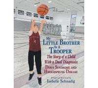 My Little Brother Is A Trooper: The Story Of A Child With A Dual Diagnosis: Down Syndrome And Hirschsprung Disease