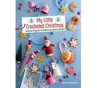 My Little Crocheted Christmas: Festive Projects to Make the Season Bright