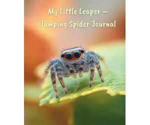 My Little Leaper - Jumping Spider Journal: A Curious and Cute Companion for Notes and Nature Explorers