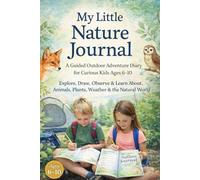My Little Nature Journal: A Guided Outdoor Adventure Diary for Curious Kids Ages 6-10 | Explore, Draw, Observe & Learn About Animals, Plants, Weather & the Natural World