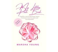 My Little Pink Book: A Guide To Surviving Breast Cancer Intact, In-Style And Incomparable