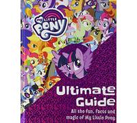 My Little Pony: The Ultimate Guide: All the Fun, Facts and Magic of My Little Pony