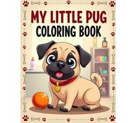 MY LITTLE PUG COLORING BOOK: CUTE PUG PUPPIES, TOYS, AND HAPPY SCENES - FUN AND RELAXING COLORING BOOK