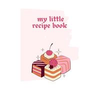 My little recipe book: A cookbook for the chef of the house