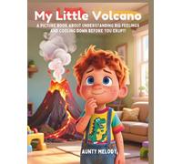 My Little Volcano: A Picture Book About Understanding Big Feelings And Cooling Down Before You Erupt!