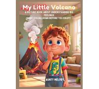 My Little Volcano: A Picture Book About Understanding Big Feelings And Cooling Down Before You Erupt!