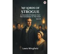 My Lords Of Strogue A Chronicle Of Ireland, From The Convention To The Union Vol. III