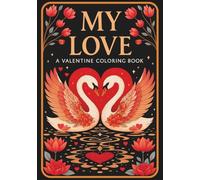 My Love: A Valentine Coloring Book: Romantic Adult Coloring Book with 60 Beautiful Love-Themed Designs Including Hearts, Roses, Couples, and Swans for ... and Relaxation | Perfect Valentine's Day Gift